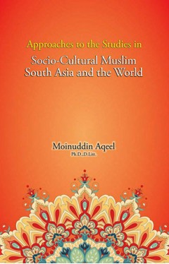 Approaches to the Studies in Socia-culture Muslim South Asia and the World